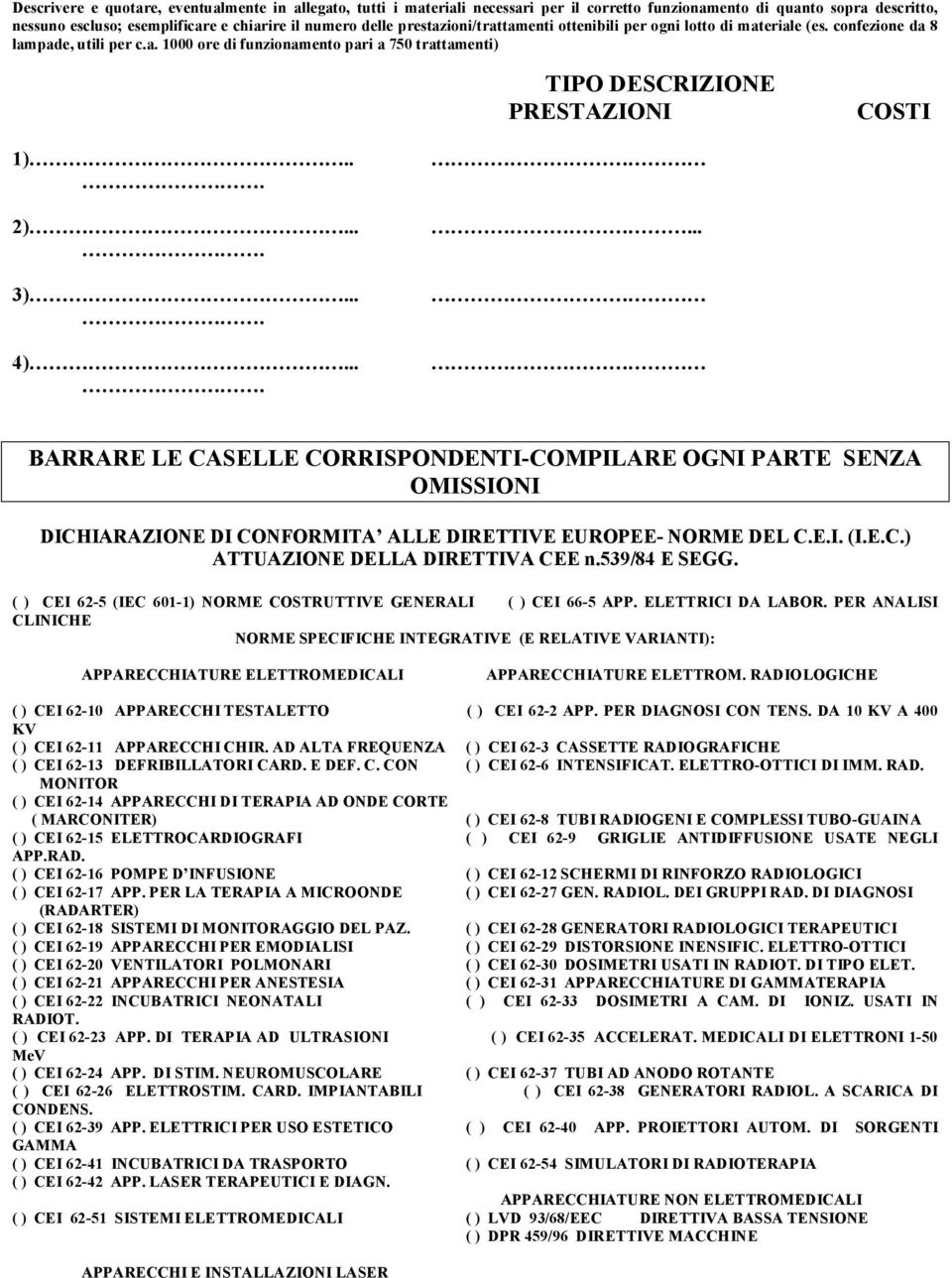 . 3).. 4).... BARRARE LE CASELLE CORRISPONDENTI-COMPILARE OGNI PARTE SENZA OMISSIONI DICHIARAZIONE DI CONFORMITA ALLE DIRETTIVE EUROPEE- NORME DEL C.E.I. (I.E.C.) ATTUAZIONE DELLA DIRETTIVA CEE n.