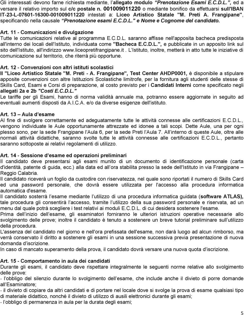 Frangipane", specificando nella causale Prenotazione esami E.C.D.L." e Nome e Cognome del candidato. Art. 11 - Comunicazioni e divulgazione Tutte le comunicazioni relative al programma E.C.D.L. saranno affisse nell'apposita bacheca predisposta all'interno dei locali dell'istituto, individuata come "Bacheca E.