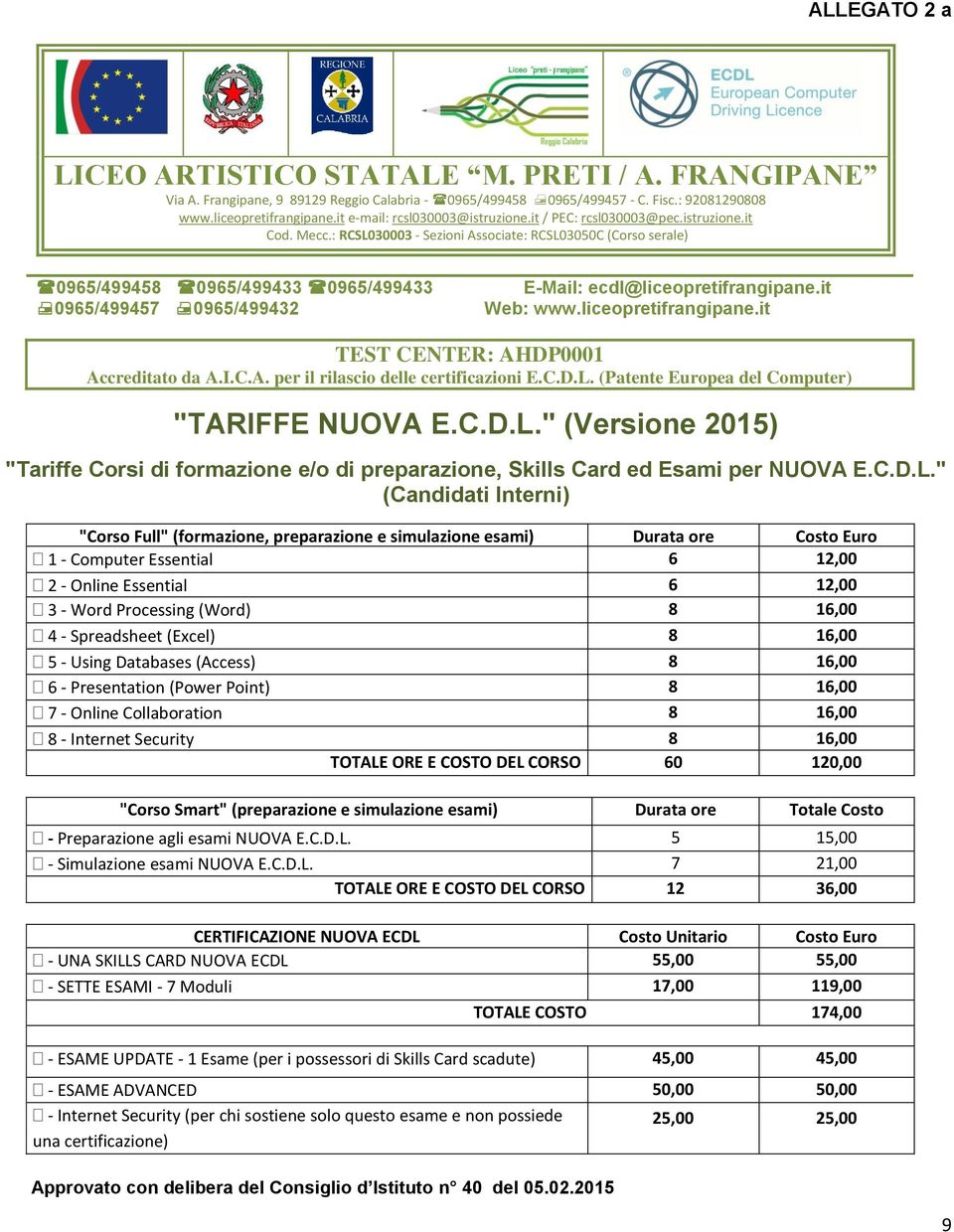 : RCSL030003 - Sezioni Associate: RCSL03050C (Corso serale) 0965/499458 0965/499433 0965/499433 E-Mail: ecdl@liceopretifrangipane.it 0965/499457 0965/499432 Web: www.liceopretifrangipane.it TEST CENTER: AHDP0001 Accreditato da A.