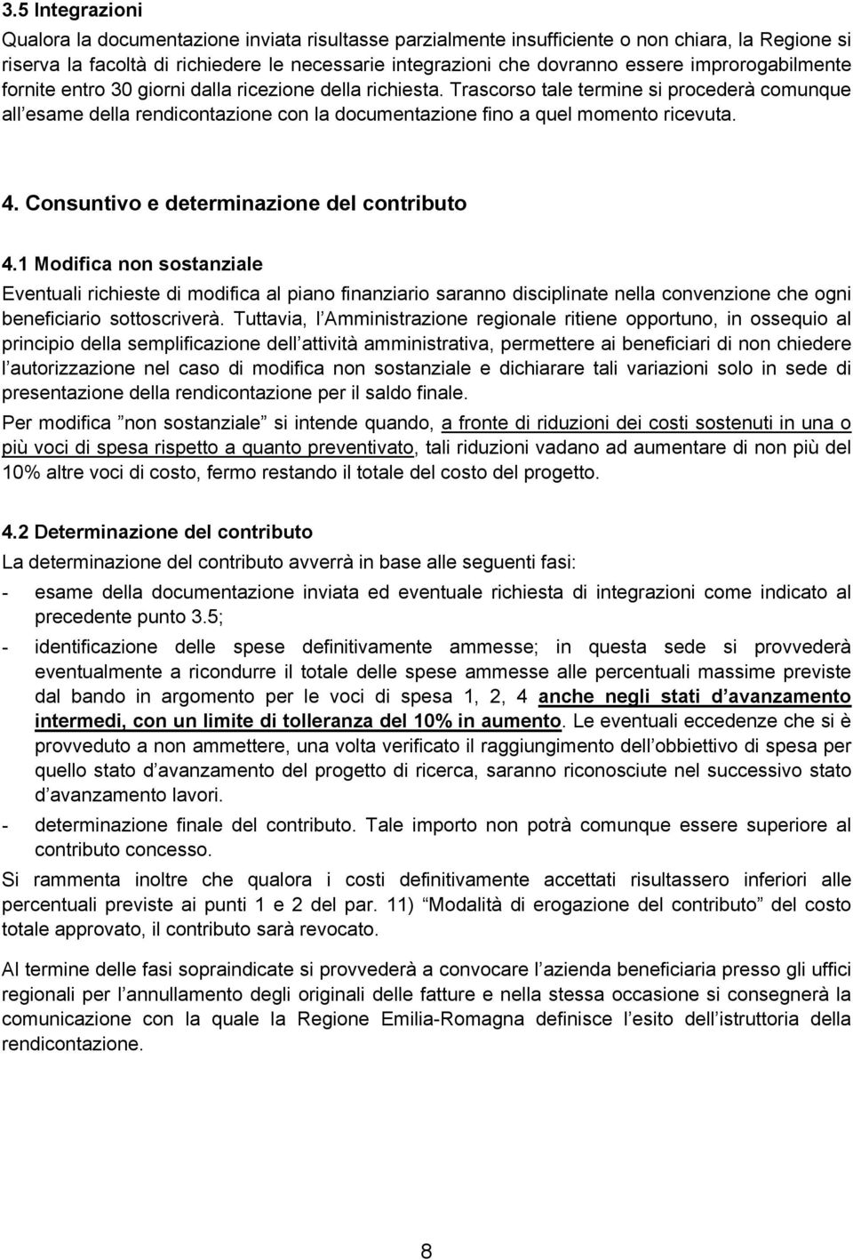 Trascorso tale termine si procederà comunque all esame della rendicontazione con la documentazione fino a quel momento ricevuta. 4. Consuntivo e determinazione del contributo 4.