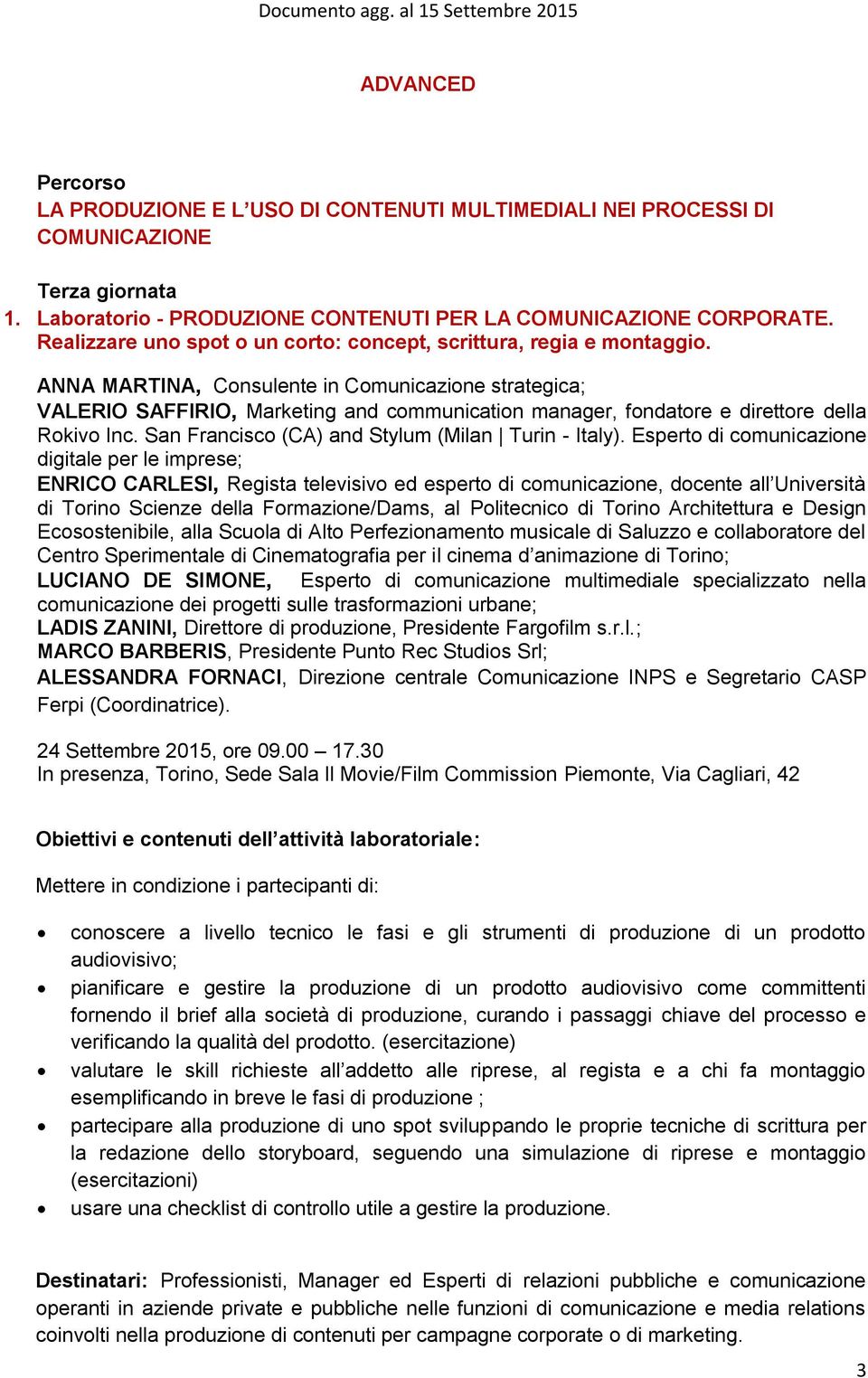 ANNA MARTINA, Consulente in Comunicazione strategica; VALERIO SAFFIRIO, Marketing and communication manager, fondatore e direttore della Rokivo Inc.