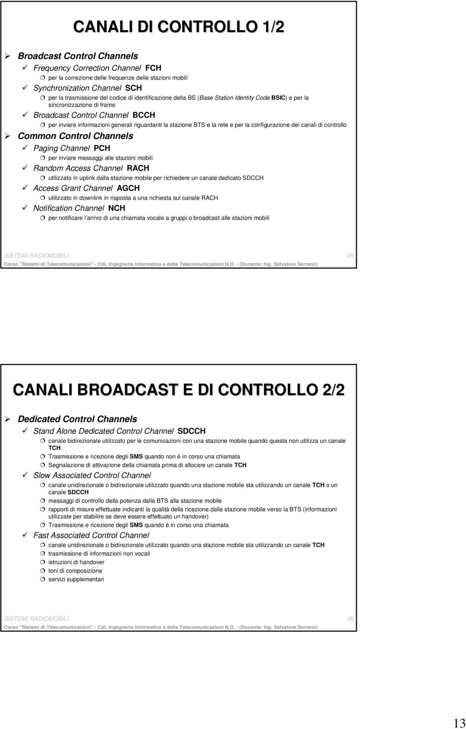 e per la configurazione dei canali di controllo Common Control Channels Paging Channel PCH per inviare messaggi alle stazioni mobili Random Access Channel RACH utilizzato in uplink dalla stazione