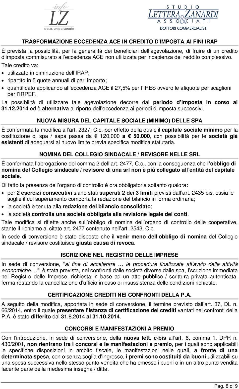 Tale credito va: utilizzato in diminuzione dell IRAP; ripartito in 5 quote annuali di pari importo; quantificato applicando all eccedenza ACE il 27,5% per l IRES ovvero o le aliquote per scaglioni