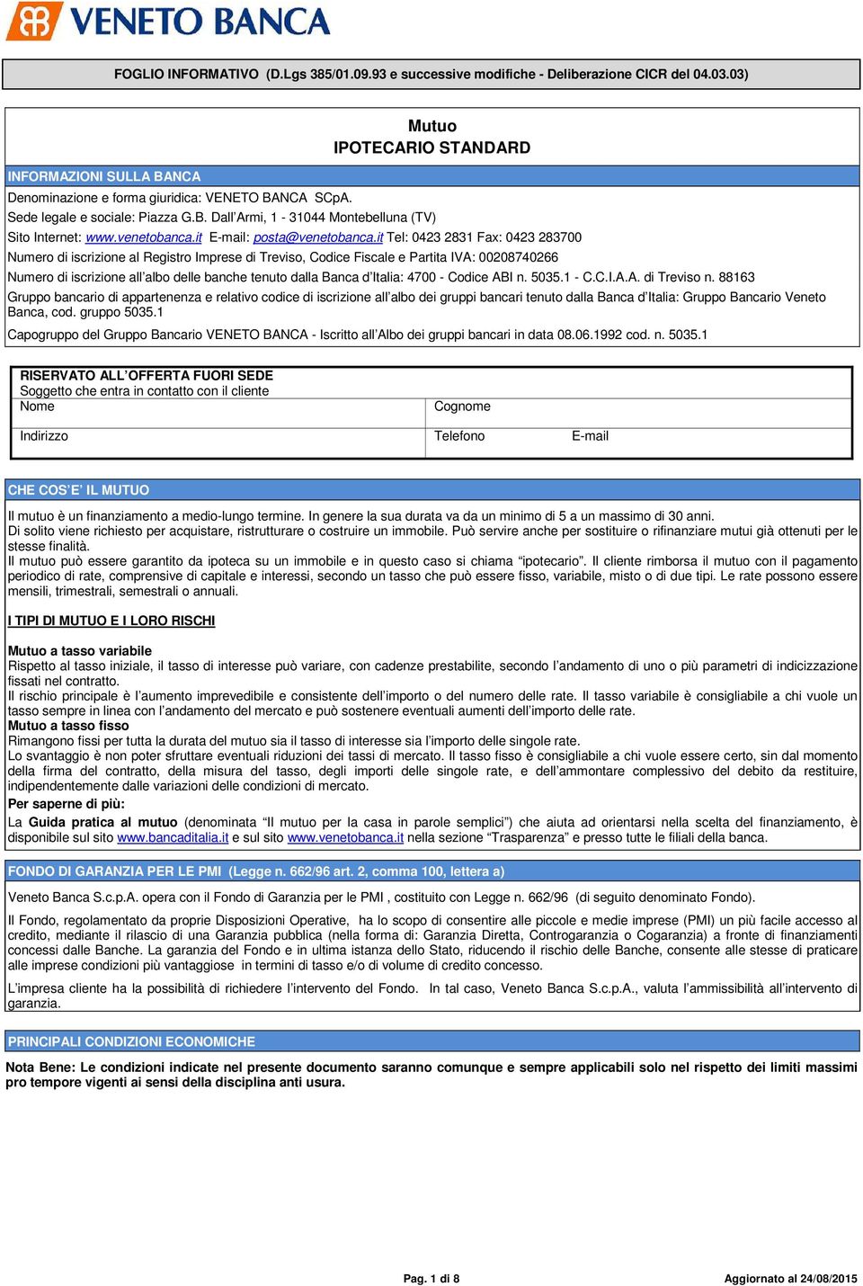 it Tel: 0423 2831 Fax: 0423 283700 Numero di iscrizione al Registro Imprese di Treviso, Codice Fiscale e Partita IVA: 00208740266 Numero di iscrizione all albo delle banche tenuto dalla Banca d