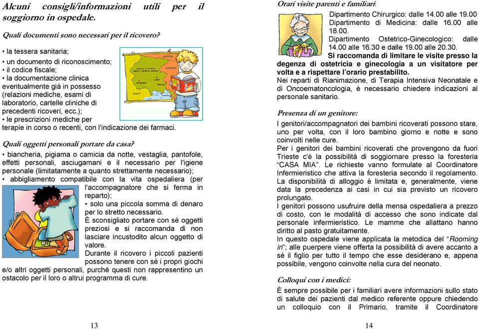 precedenti ricoveri, ecc.); le prescrizioni mediche per terapie in corso o recenti, con l'indicazione dei farmaci. Quali oggetti personali portare da casa?