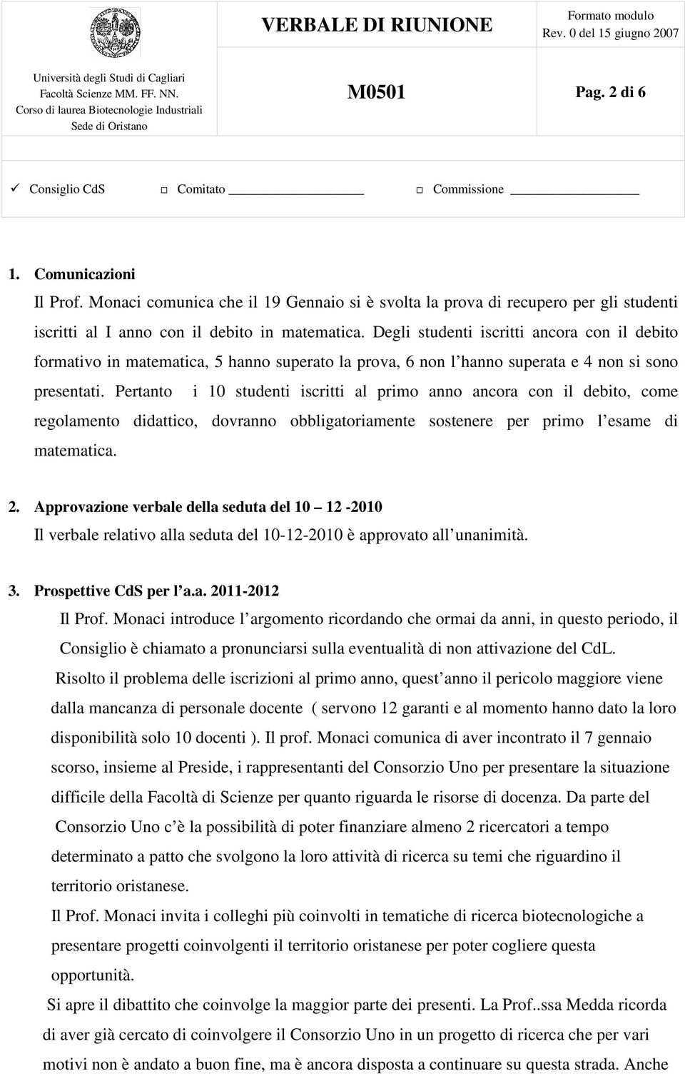 Pertanto i 10 studenti iscritti al primo anno ancora con il debito, come regolamento didattico, dovranno obbligatoriamente sostenere per primo l esame di matematica. 2.