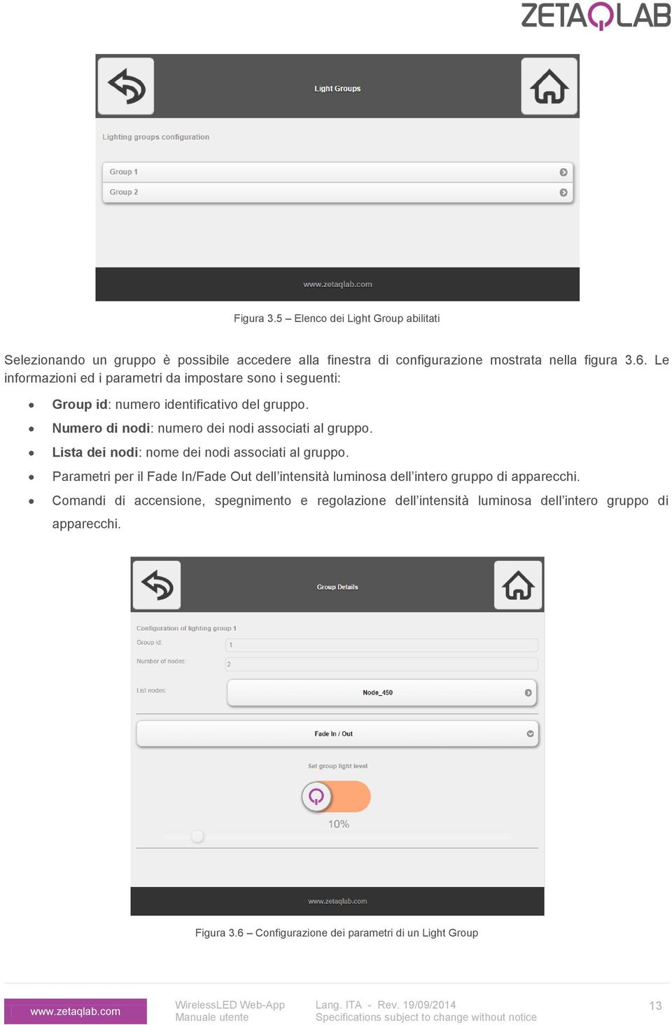 Lista dei nodi: nome dei nodi associati al gruppo. Parametri per il Fade In/Fade Out dell intensità luminosa dell intero gruppo di apparecchi.