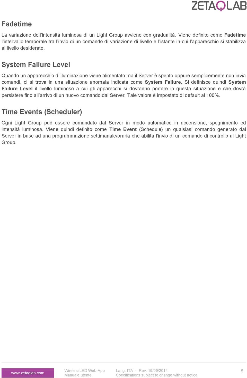 System Failure Level Quando un apparecchio d illuminazione viene alimentato ma il Server è spento oppure semplicemente non invia comandi, ci si trova in una situazione anomala indicata come System