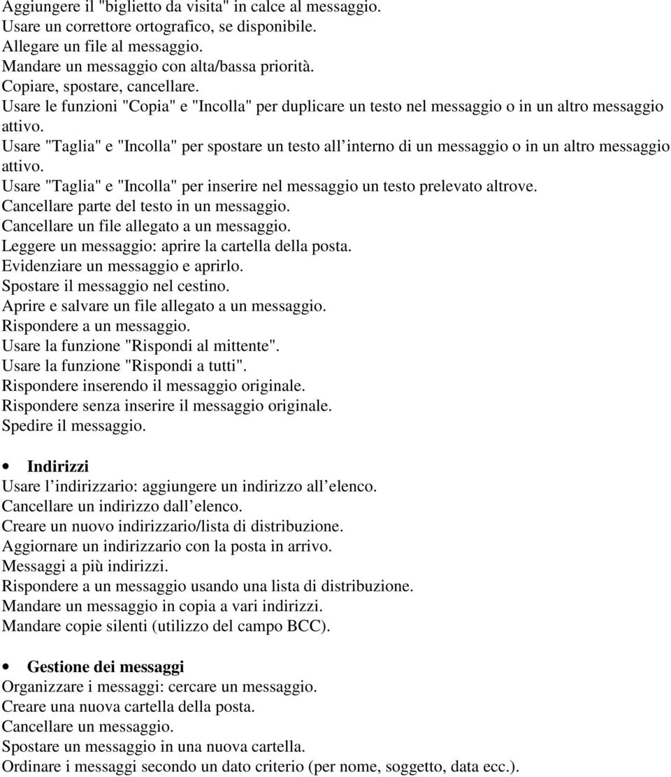 Usare "Taglia" e "Incolla" per spostare un testo all interno di un messaggio o in un altro messaggio attivo. Usare "Taglia" e "Incolla" per inserire nel messaggio un testo prelevato altrove.