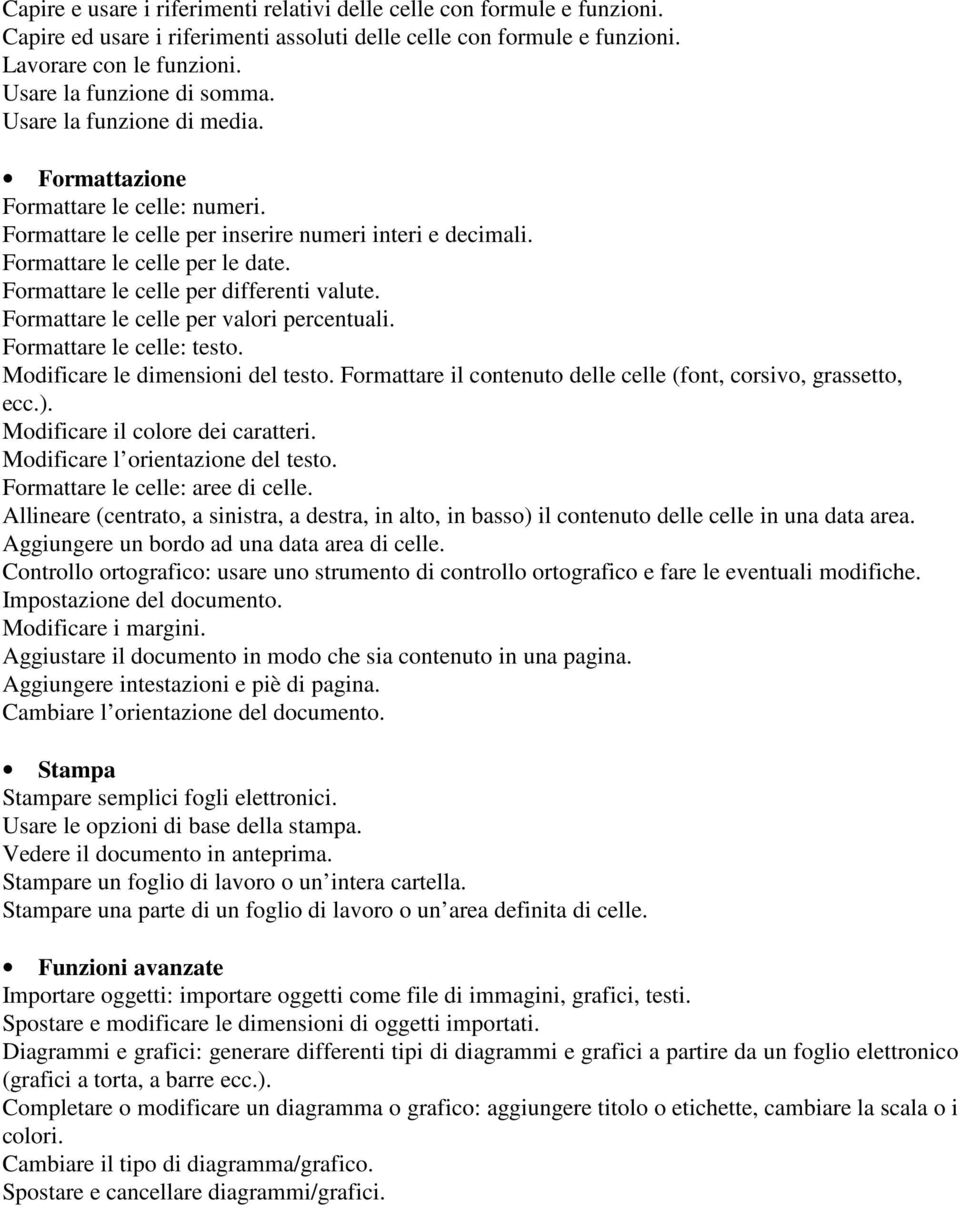 Formattare le celle per differenti valute. Formattare le celle per valori percentuali. Formattare le celle: testo. Modificare le dimensioni del testo.