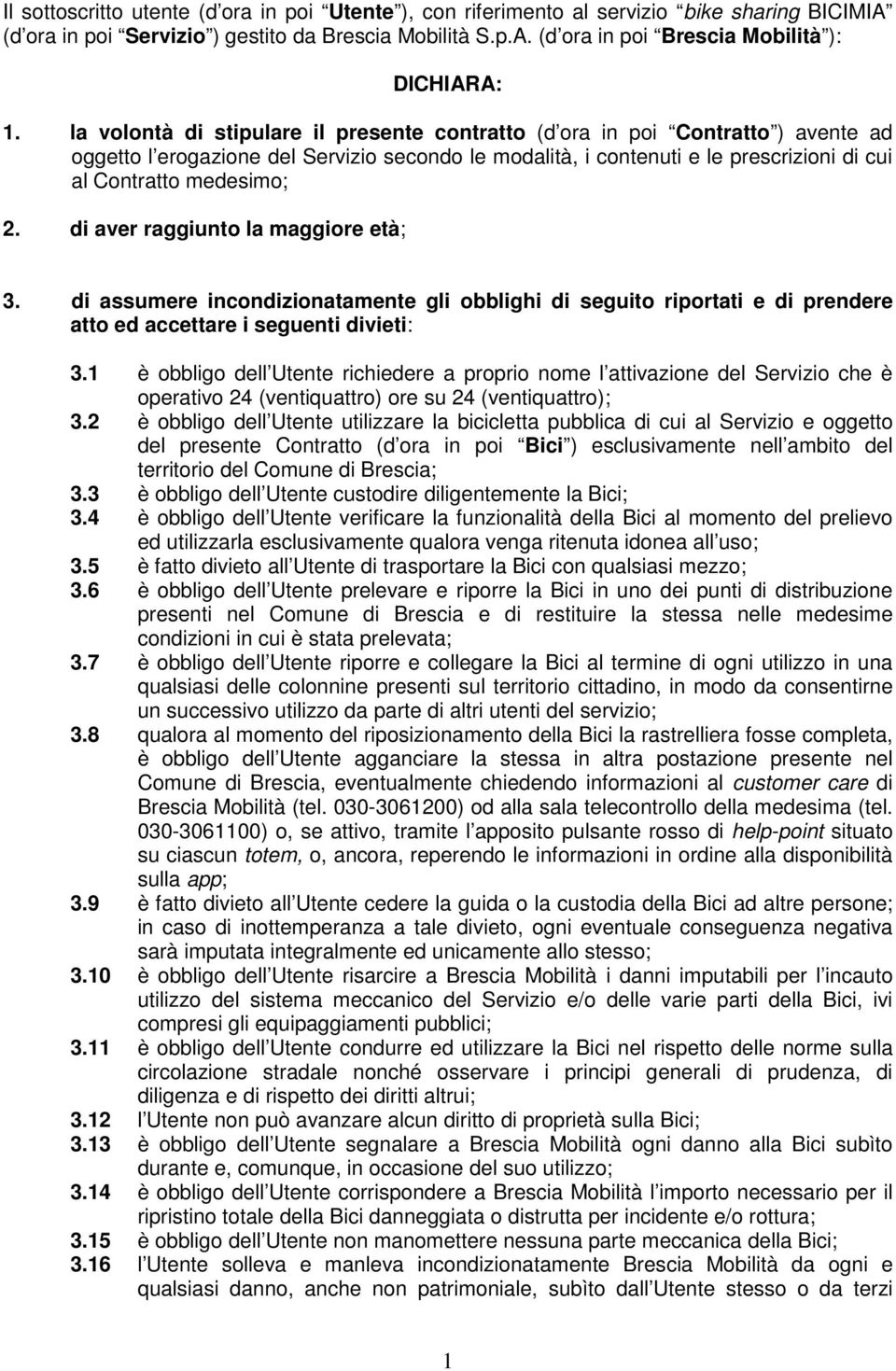 di aver raggiunto la maggiore età; 3. di assumere incondizionatamente gli obblighi di seguito riportati e di prendere atto ed accettare i seguenti divieti: 3.