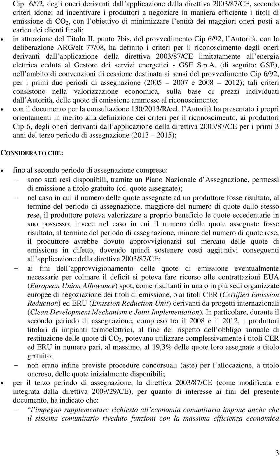 77/08, ha definito i criteri per il riconoscimento degli oneri derivanti dall applicazione della direttiva 2003/87/CE limitatamente all energia elettrica ceduta al Gestore dei servizi energetici -