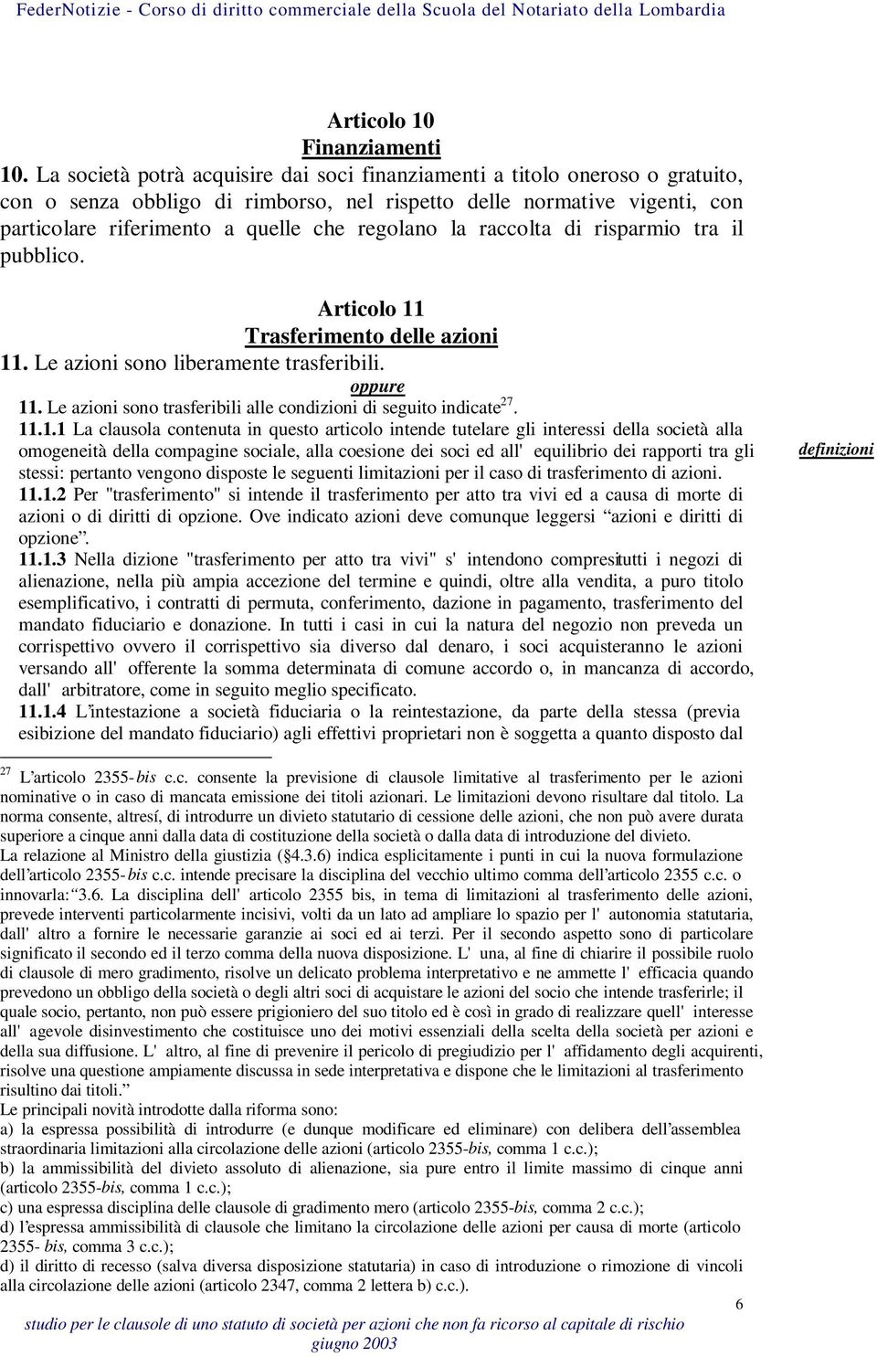 la raccolta di risparmio tra il pubblico. Articolo 11 Trasferimento delle azioni 11. Le azioni sono liberamente trasferibili. 11. Le azioni sono trasferibili alle condizioni di seguito indicate 27.