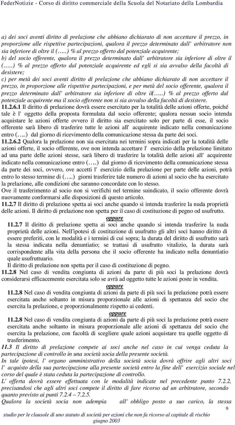 .) % al prezzo offerto dal potenziale acquirente ed egli si sia avvalso della facoltà di desistere; c) per metà dei soci aventi diritto di prelazione che abbiano dichiarato di non accettare il