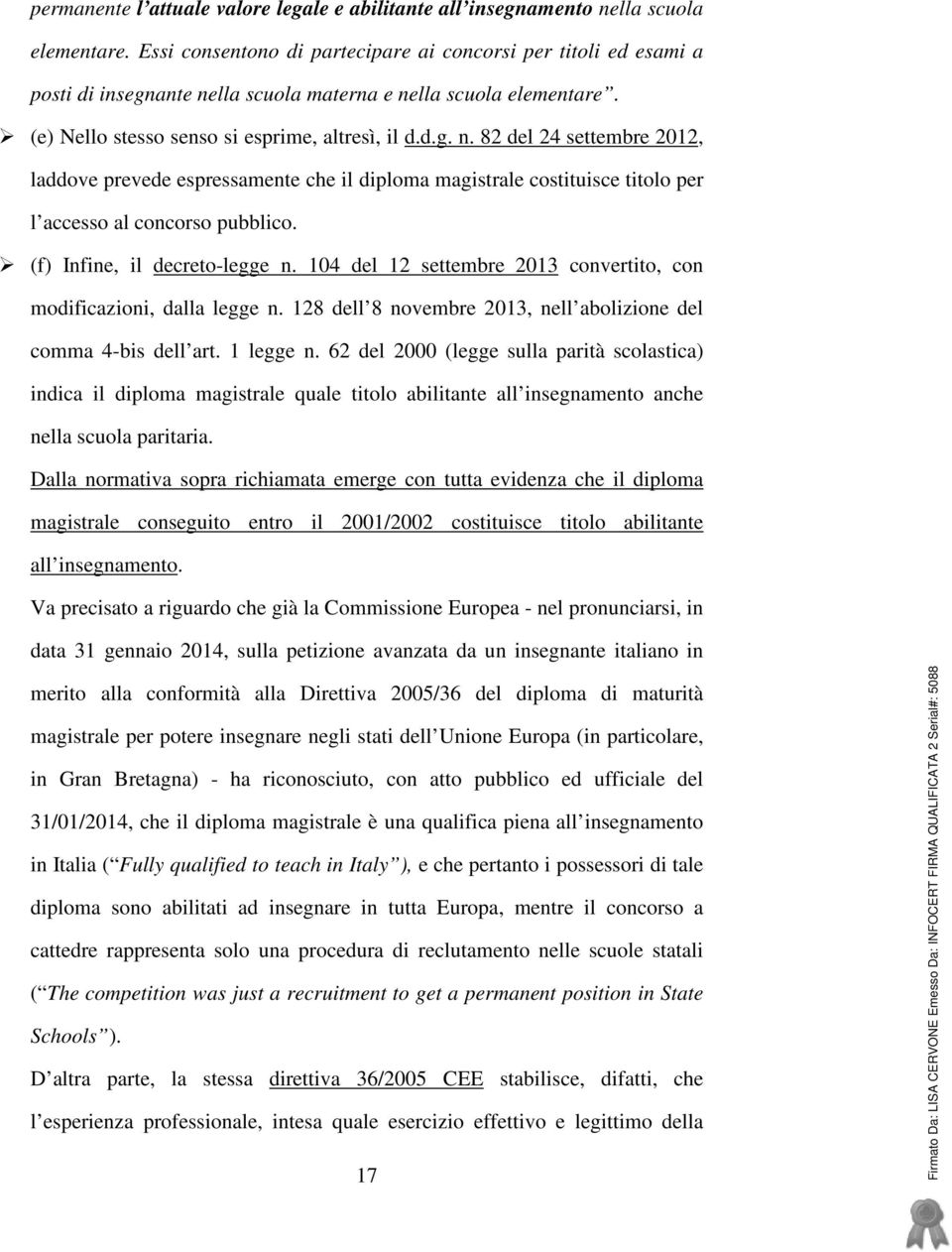 lla scuola materna e nella scuola elementare. (e) Nello stesso senso si esprime, altresì, il d.d.g. n. 82 del 24 settembre 2012, laddove prevede espressamente che il diploma magistrale costituisce titolo per l accesso al concorso pubblico.