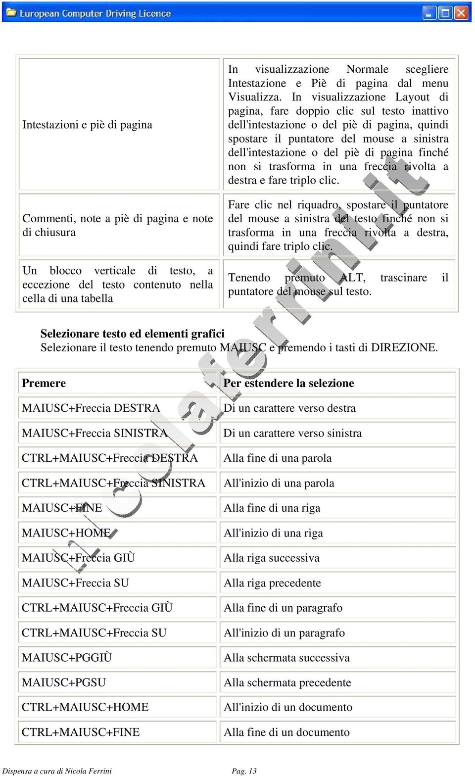 In visualizzazione Layout di pagina, fare doppio clic sul testo inattivo dell'intestazione o del piè di pagina, quindi spostare il puntatore del mouse a sinistra dell'intestazione o del piè di pagina