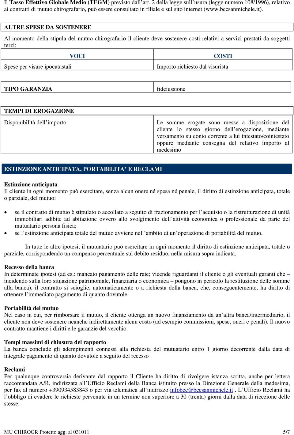 ALTRE SPESE DA SOSTENERE Al momento della stipula del mutuo chirografario il cliente deve sostenere costi relativi a servizi prestati da soggetti terzi: VOCI COSTI Spese per visure ipocatastali