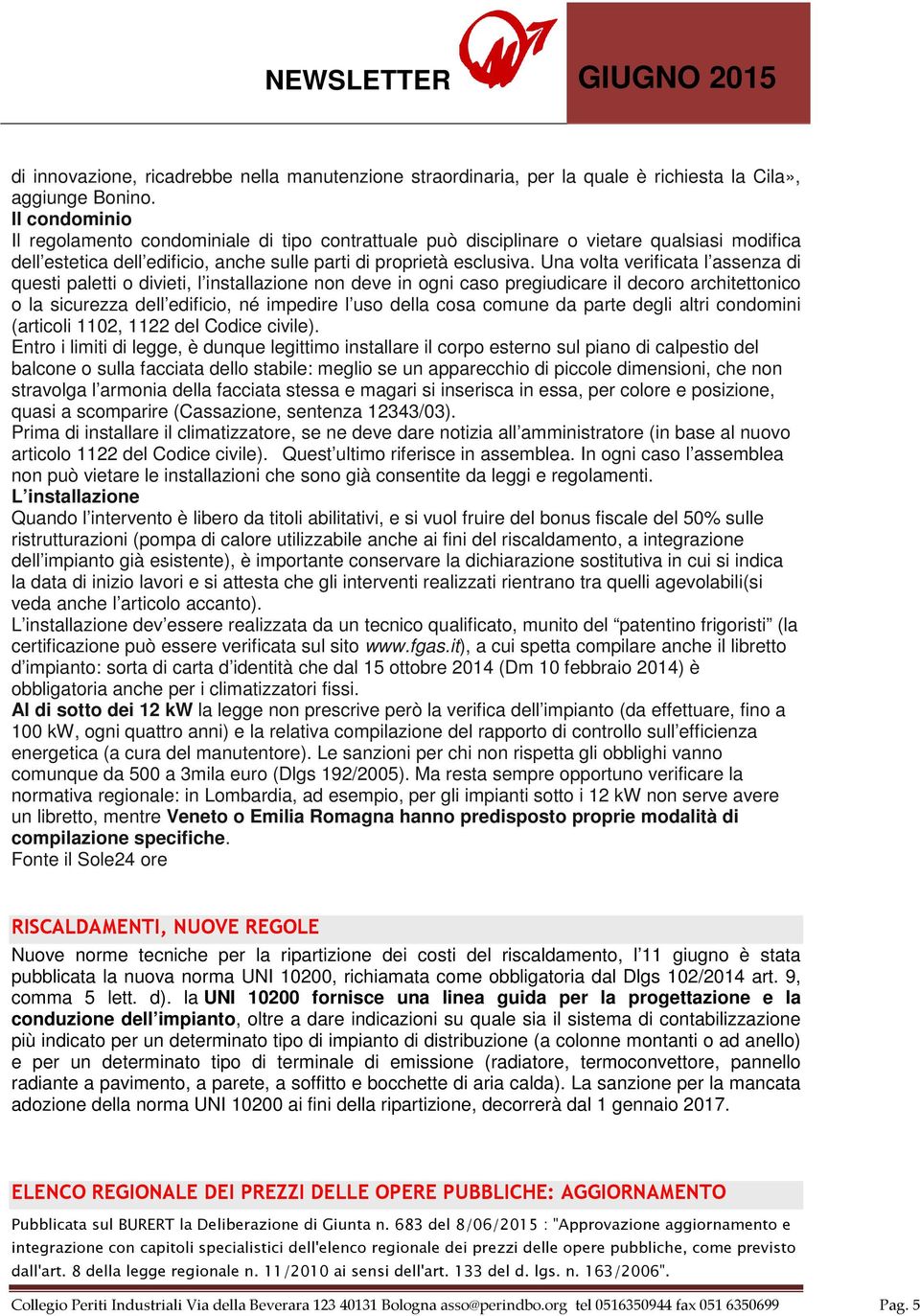 Una volta verificata l assenza di questi paletti o divieti, l installazione non deve in ogni caso pregiudicare il decoro architettonico o la sicurezza dell edificio, né impedire l uso della cosa