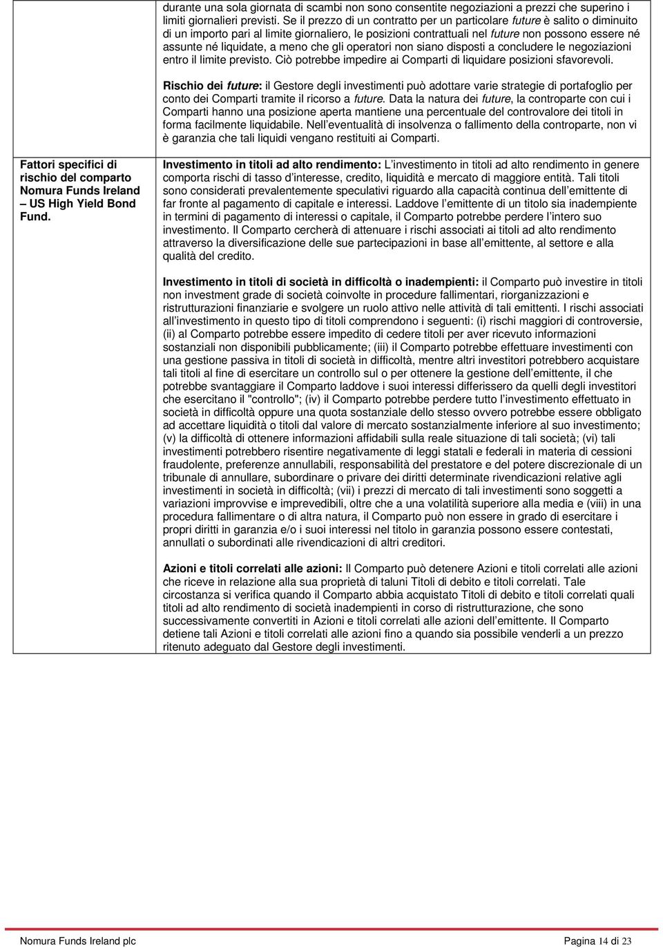 a meno che gli operatori non siano disposti a concludere le negoziazioni entro il limite previsto. Ciò potrebbe impedire ai Comparti di liquidare posizioni sfavorevoli.