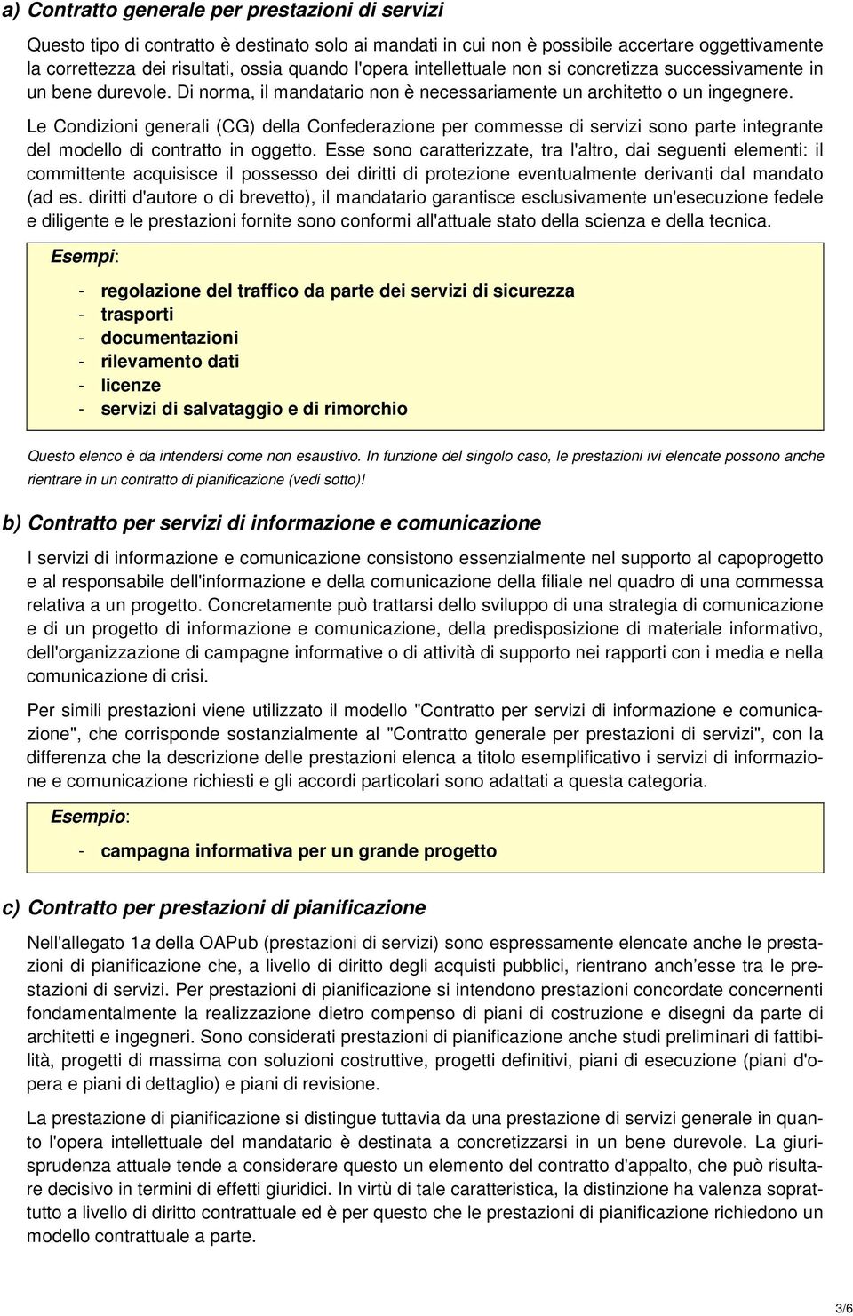 Le Condizioni generali (CG) della Confederazione per commesse di servizi sono parte integrante del modello di contratto in oggetto.