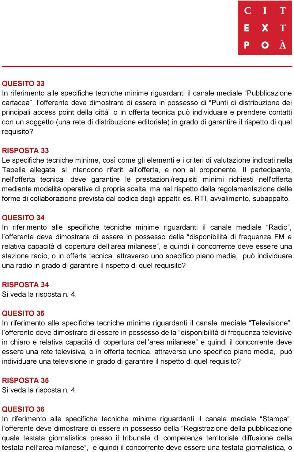 RISPOSTA 33 Le specifiche tecniche minime, così come gli elementi e i criteri di valutazione indicati nella Tabella allegata, si intendono riferiti all offerta, e non al proponente.