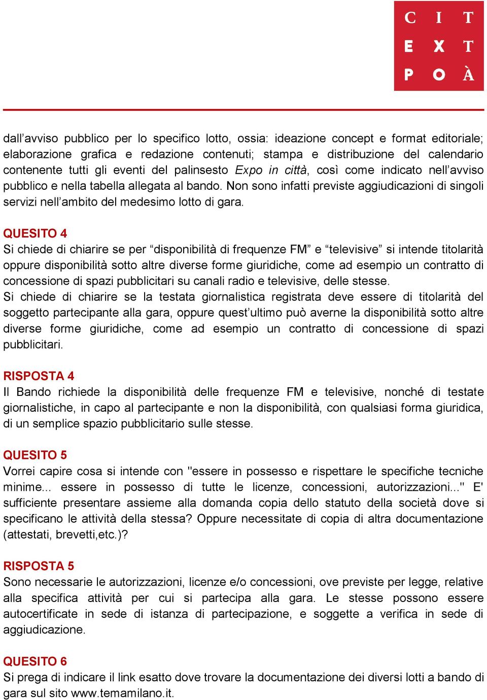 Non sono infatti previste aggiudicazioni di singoli servizi nell ambito del medesimo lotto di gara.