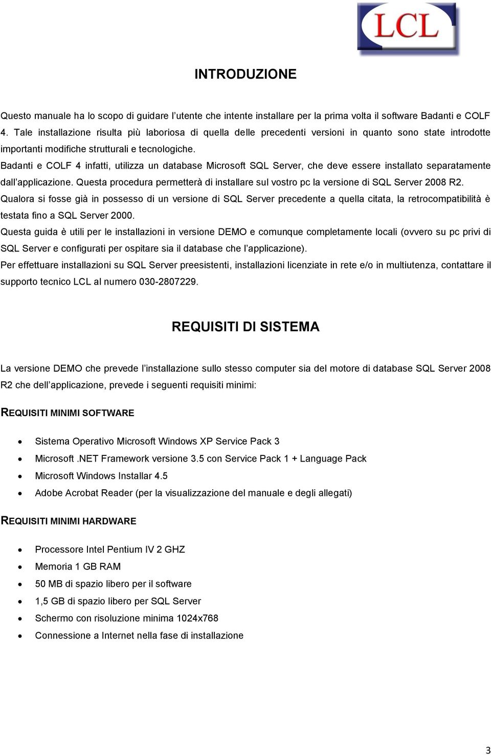 Badanti e COLF 4 infatti, utilizza un database Microsoft SQL Server, che deve essere installato separatamente dall applicazione.