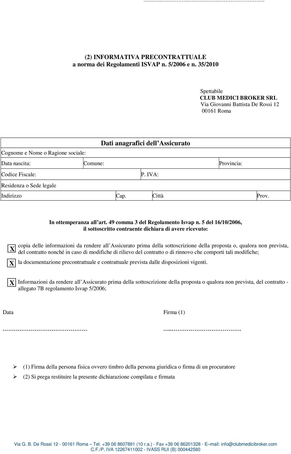 Fiscale: P. IVA: Residenza o Sede legale Indirizzo Cap. Città Prov. In ottemperanza all art. 49 comma 3 del Regolamento Isvap n.