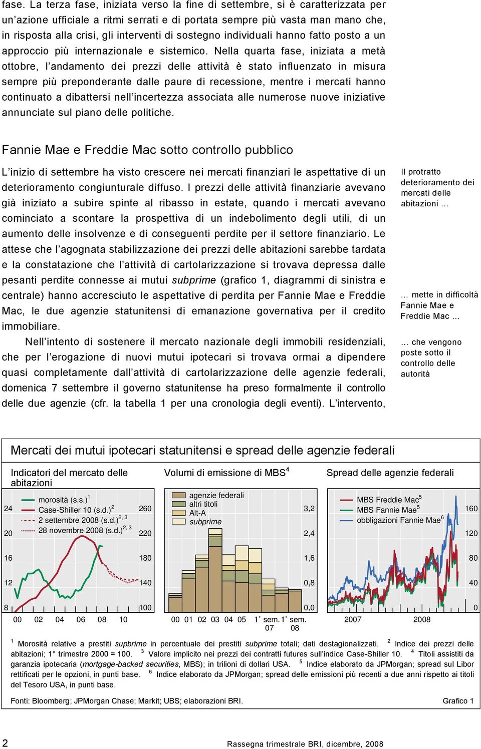 Nella quarta fase, iniziata a metà ottobre, l andamento dei prezzi delle attività è stato influenzato in misura sempre più preponderante dalle paure di recessione, mentre i mercati hanno continuato a