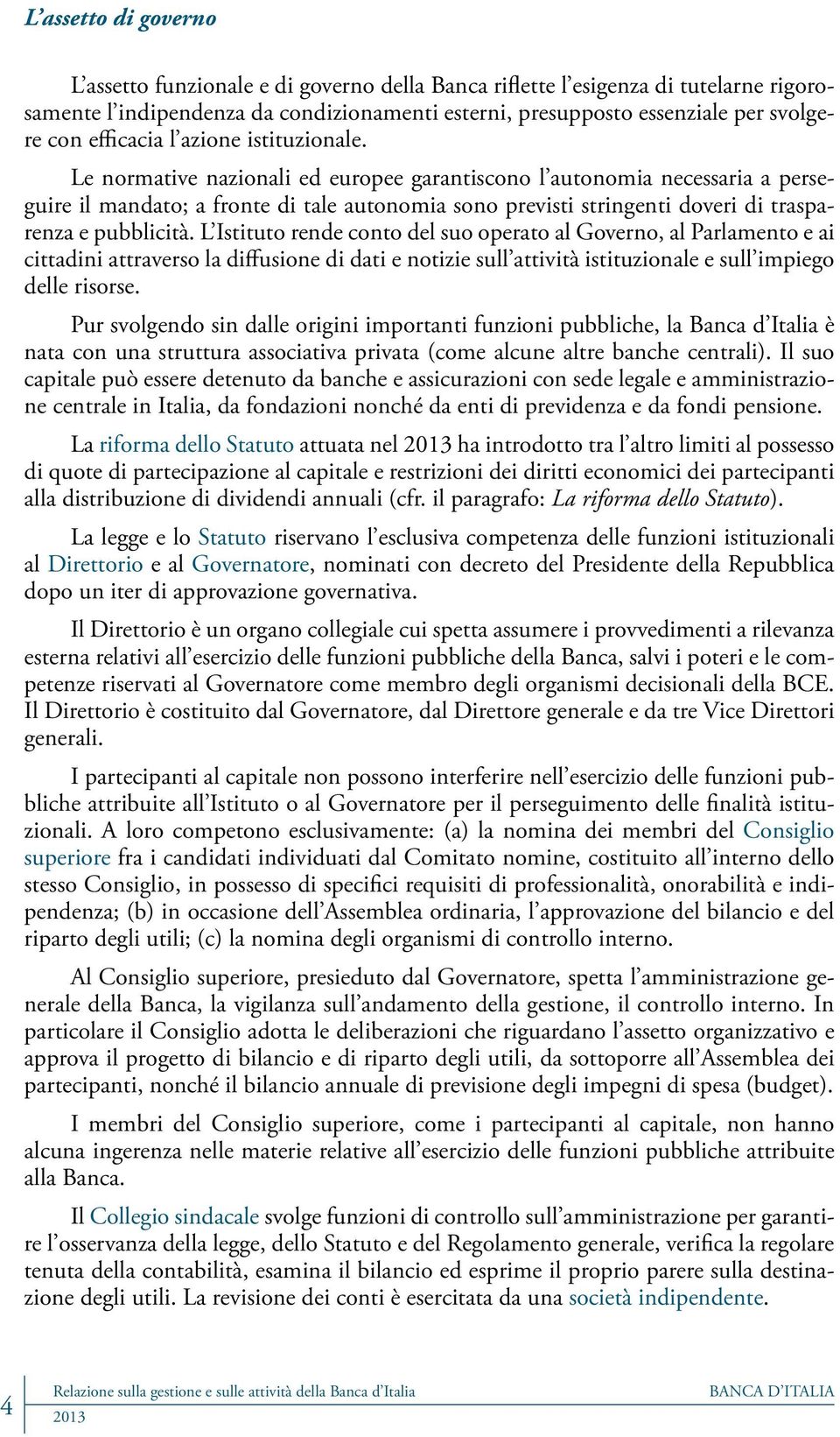 Le normative nazionali ed europee garantiscono l autonomia necessaria a perseguire il mandato; a fronte di tale autonomia sono previsti stringenti doveri di trasparenza e pubblicità.