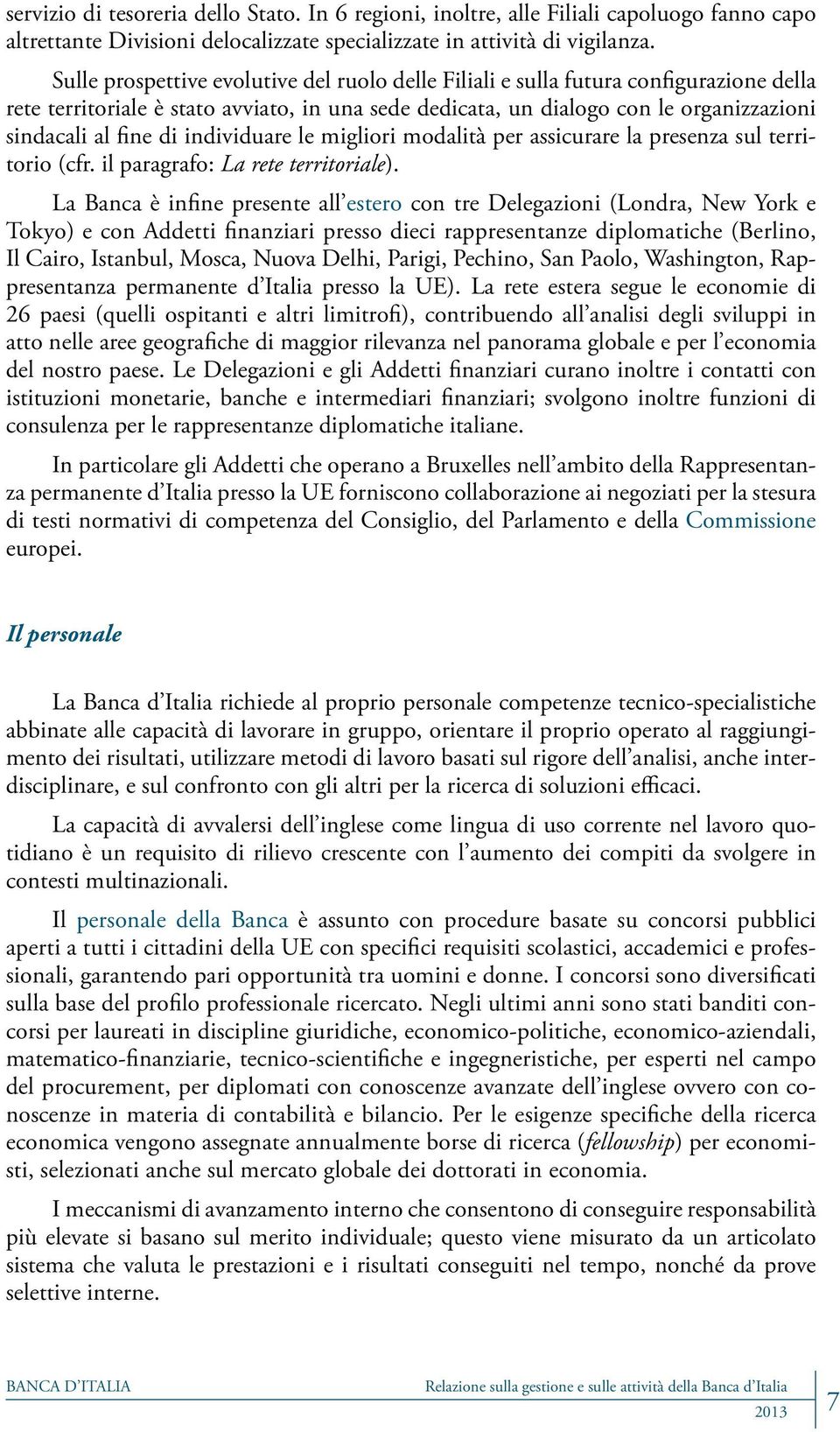 individuare le migliori modalità per assicurare la presenza sul territorio (cfr. il paragrafo: La rete territoriale).