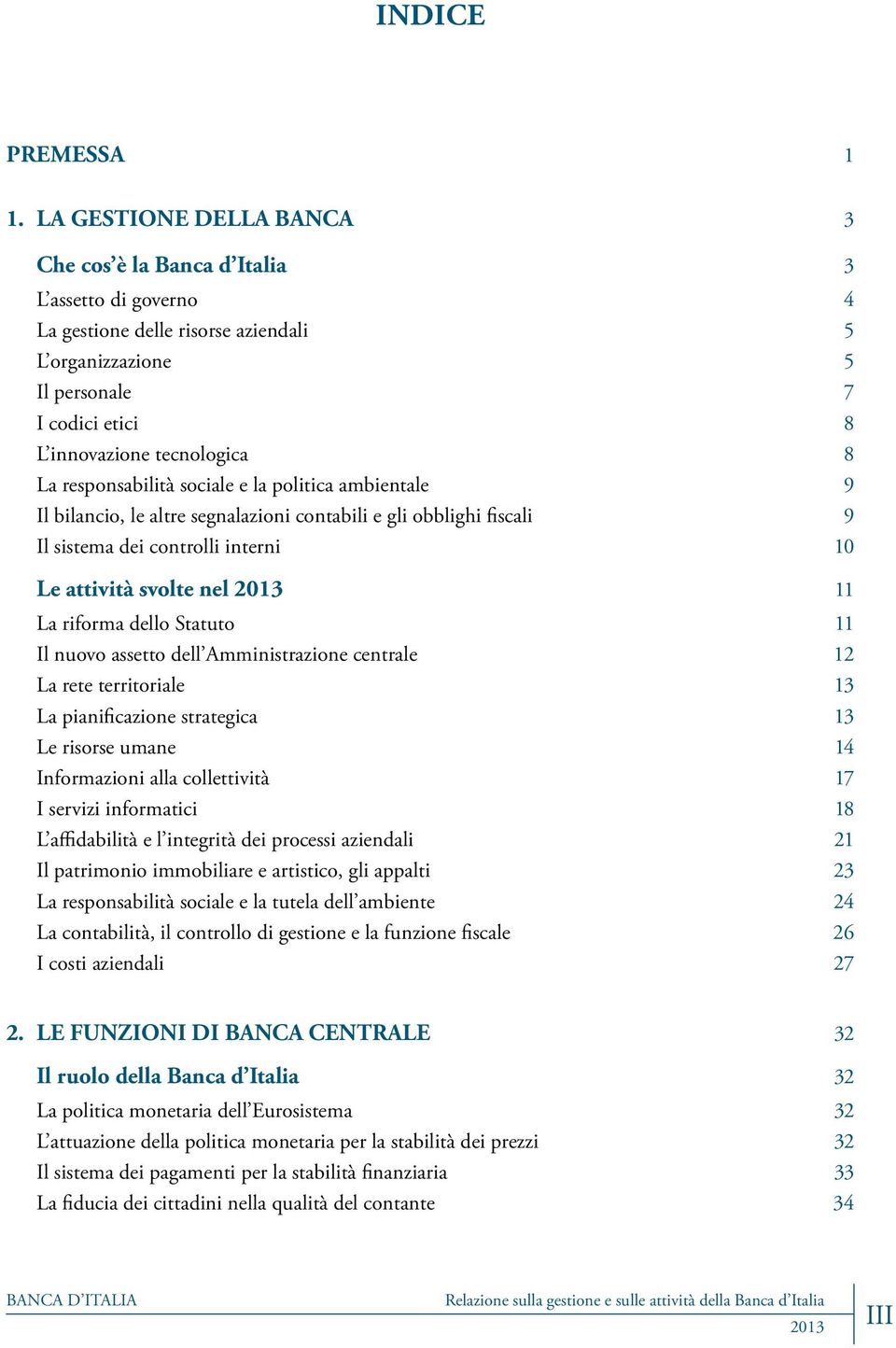 responsabilità sociale e la politica ambientale 9 Il bilancio, le altre segnalazioni contabili e gli obblighi fiscali 9 Il sistema dei controlli interni 10 Le attività svolte nel 11 La riforma dello