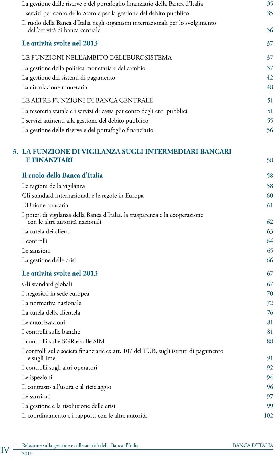 gestione dei sistemi di pagamento 42 La circolazione monetaria 48 LE ALTRE FUNZIONI DI BANCA CENTRALE 51 La tesoreria statale e i servizi di cassa per conto degli enti pubblici 51 I servizi attinenti