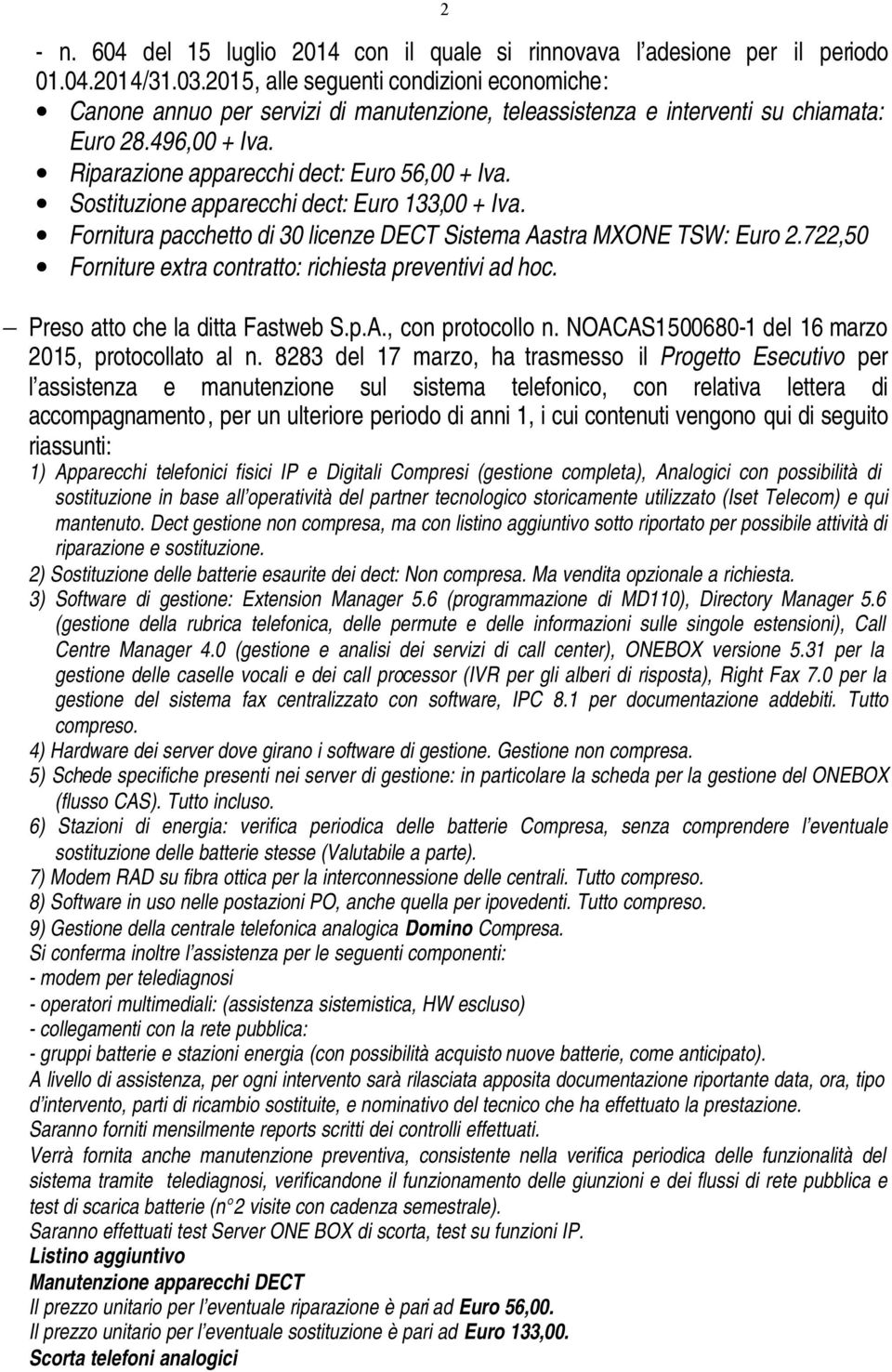 722,50 Forniture extra contratto: richiesta preventivi ad hoc. Preso atto che la ditta Fastweb S.p.A., con protocollo n. NOACAS1500680-1 del 16 marzo 2015, protocollato al n.