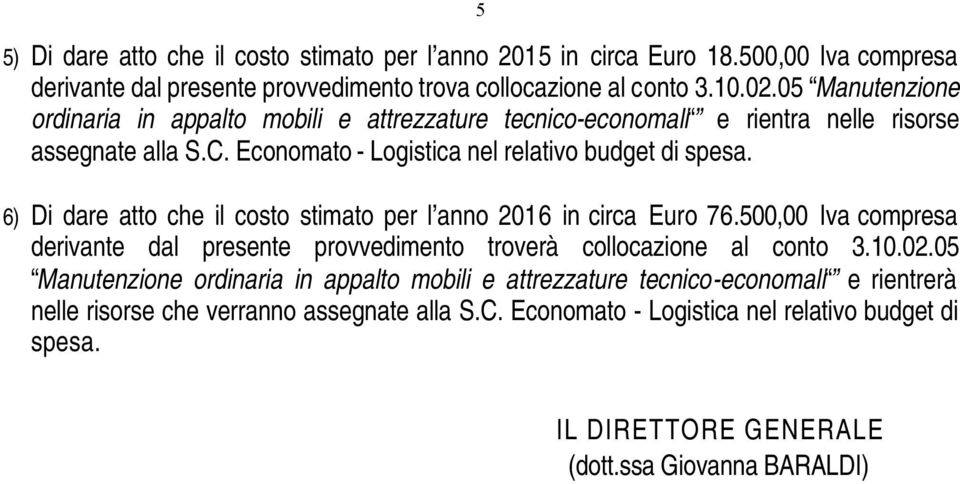 6) Di dare atto che il costo stimato per l anno 2016 in circa Euro 76.500,00 Iva compresa derivante dal presente provvedimento troverà collocazione al conto 3.10.02.