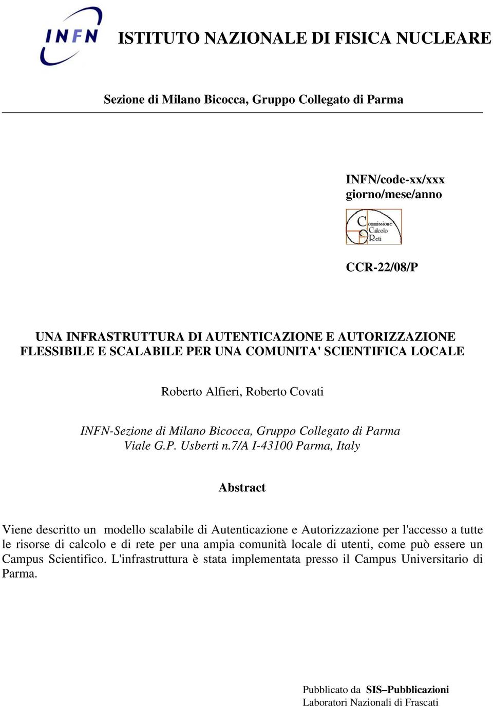 7/a I-43100 Parma, Italy Abstract Viene descritto un modello scalabile di Autenticazione e Autorizzazione per l'accesso a tutte le risorse di calcolo e di rete per una ampia comunità