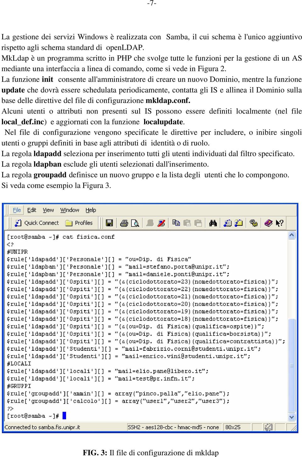 La funzione init consente all'amministratore di creare un nuovo Dominio, mentre la funzione update che dovrà essere schedulata periodicamente, contatta gli IS e allinea il Dominio sulla base delle