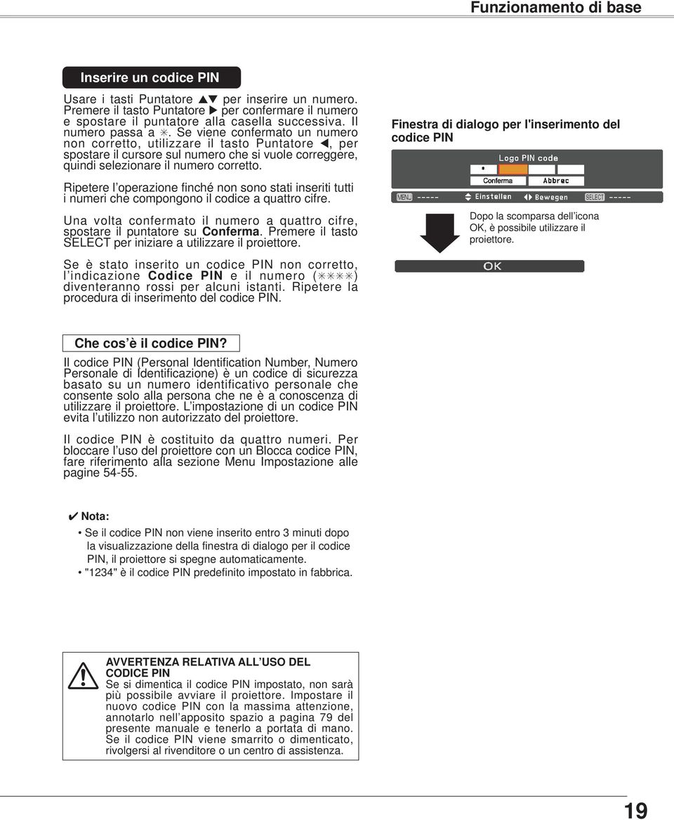 Ripetere l operazione finché non sono stati inseriti tutti i numeri che compongono il codice a quattro cifre. Una volta confermato il numero a quattro cifre, spostare il puntatore su Conferma.