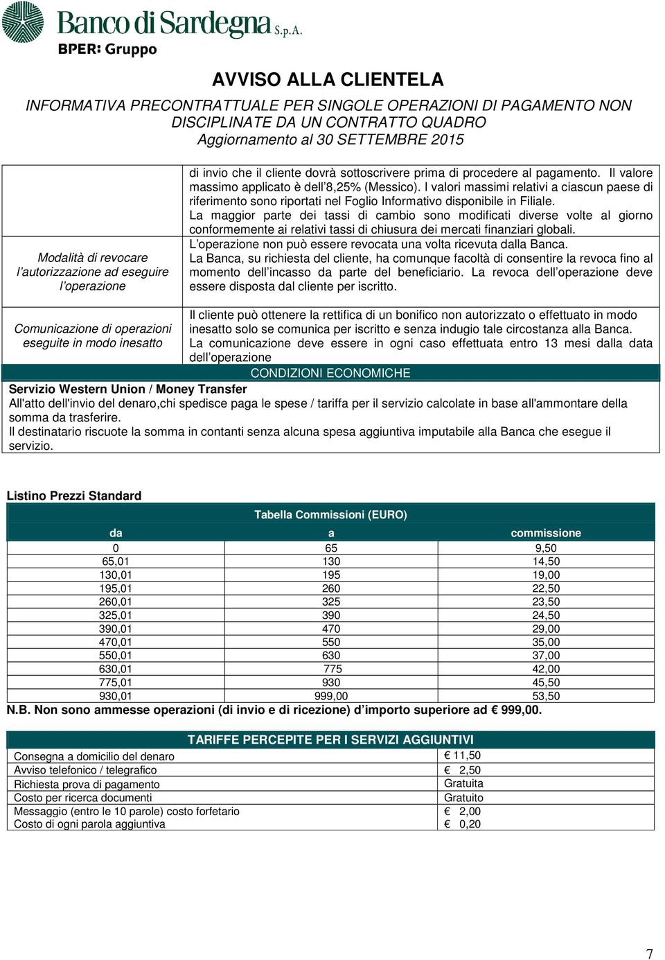 La maggior parte dei tassi di cambio sono modificati diverse volte al giorno conformemente ai relativi tassi di chiusura dei mercati finanziari globali.