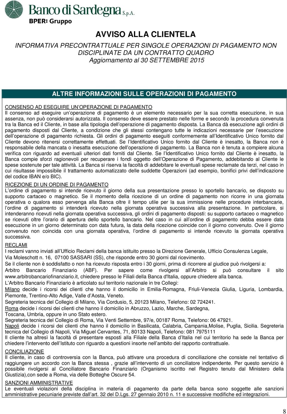 Il consenso deve essere prestato nelle forme e secondo la procedura convenuta tra la Banca ed il Cliente, in base alla tipologia dell operazione di pagamento disposta.