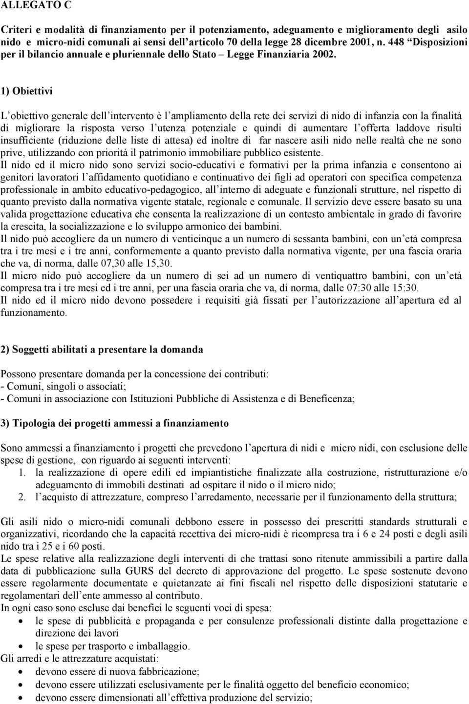 1) Obiettivi L obiettivo generale dell intervento è l ampliamento della rete dei servizi di nido di infanzia con la finalità di migliorare la risposta verso l utenza potenziale e quindi di aumentare