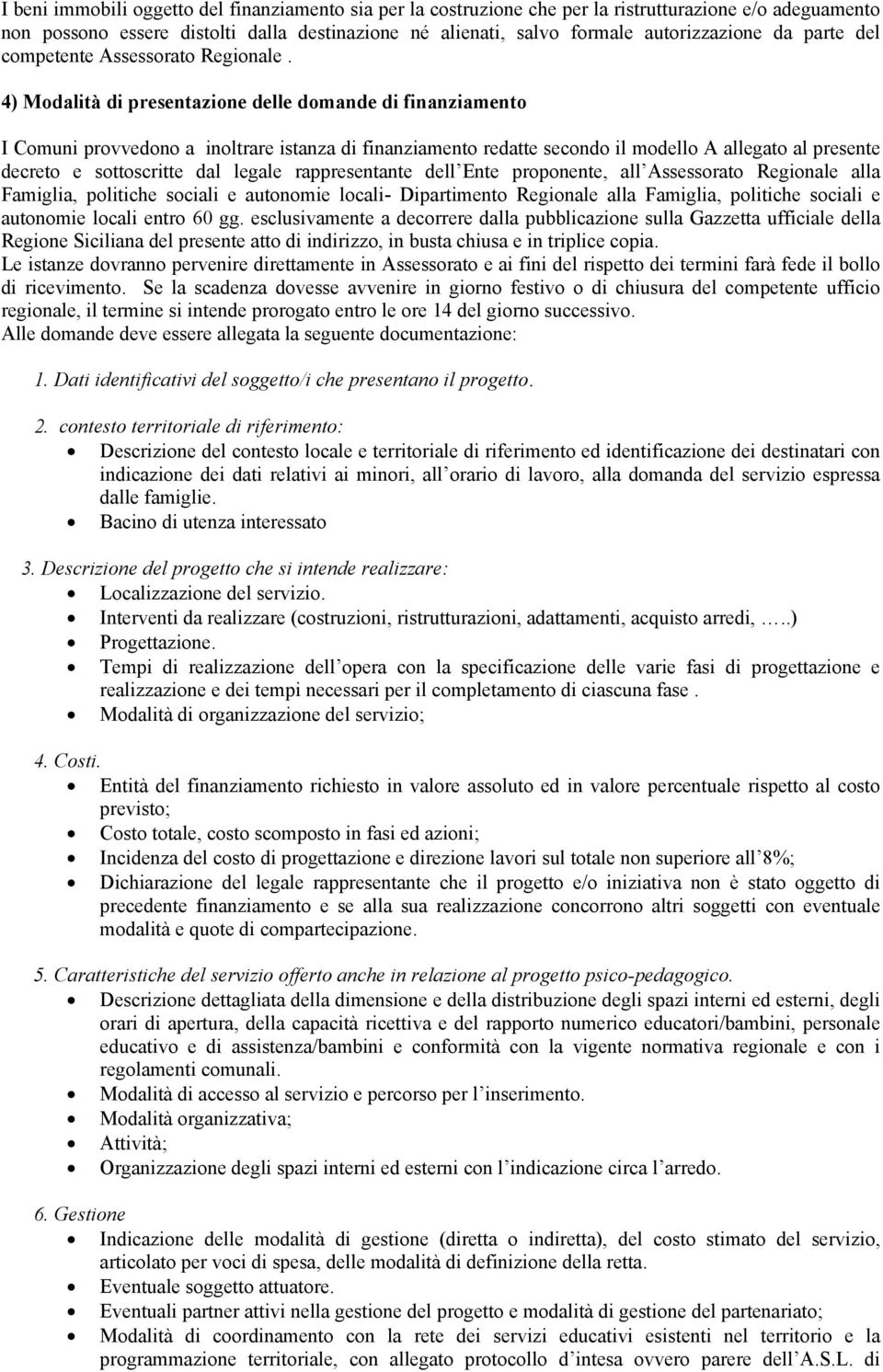 4) Modalità di presentazione delle domande di finanziamento I Comuni provvedono a inoltrare istanza di finanziamento redatte secondo il modello A allegato al presente decreto e sottoscritte dal