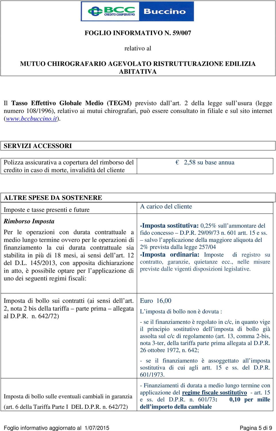 SERVIZI ACCESSORI Polizza assicurativa a copertura del rimborso del credito in caso di morte, invalidità del cliente 2,58 su base annua ALTRE SPESE DA SOSTENERE Imposte e tasse presenti e future