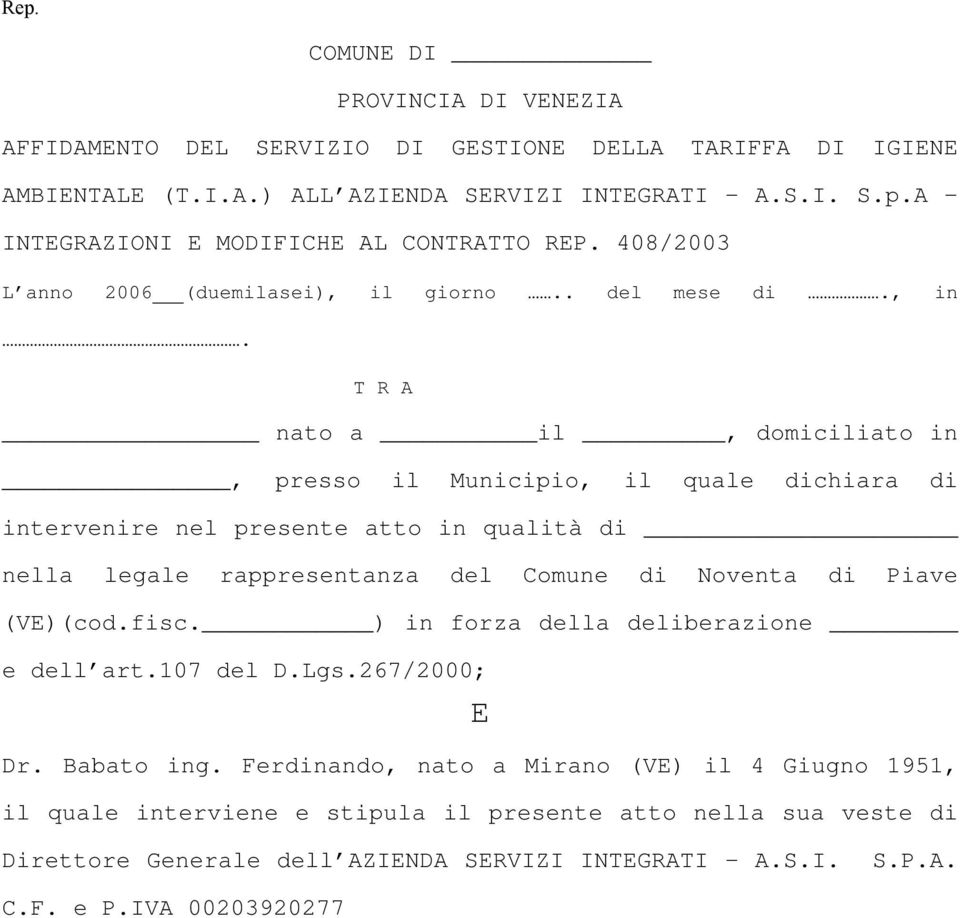 T R A nato a il, domiciliato in, presso il Municipio, il quale dichiara di intervenire nel presente atto in qualità di nella legale rappresentanza del Comune di Noventa di Piave (VE)(cod.