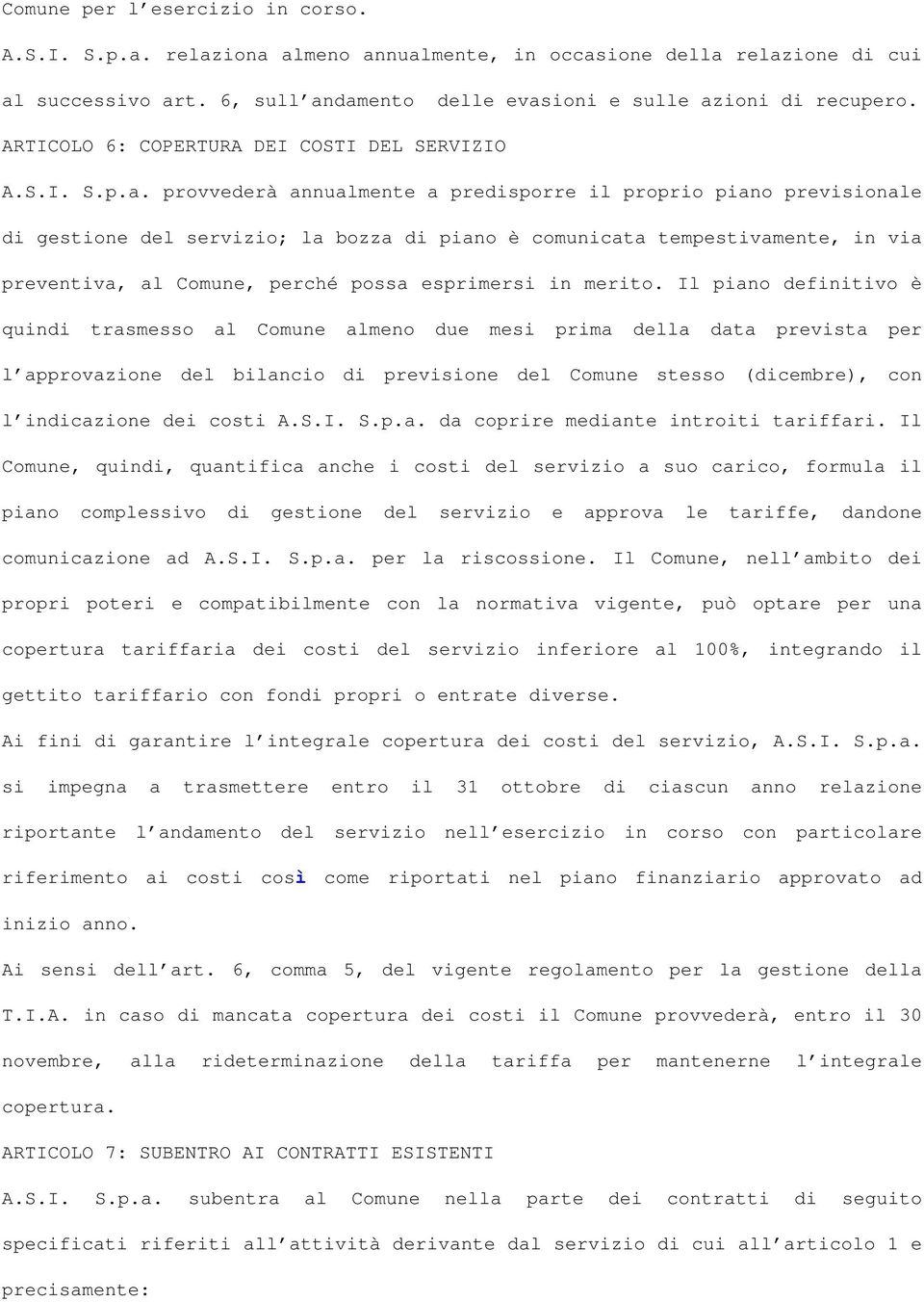 provvederà annualmente a predisporre il proprio piano previsionale di gestione del servizio; la bozza di piano è comunicata tempestivamente, in via preventiva, al Comune, perché possa esprimersi in