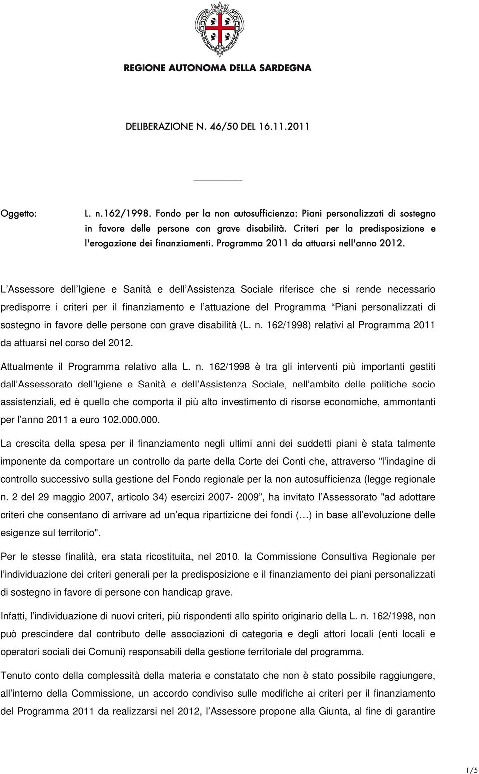 L Assessore dell Igiene e Sanità e dell Assistenza Sociale riferisce che si rende necessario predisporre i criteri per il finanziamento e l attuazione del Programma Piani personalizzati di sostegno