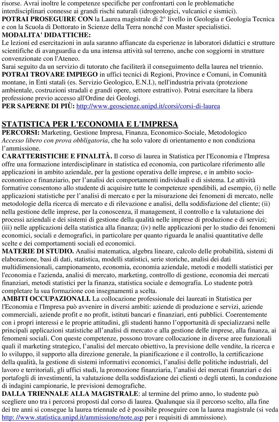 MODALITA' DIDATTICHE: Le lezioni ed esercitazioni in aula saranno affiancate da esperienze in laboratori didattici e strutture scientifiche di avanguardia e da una intensa attività sul terreno, anche