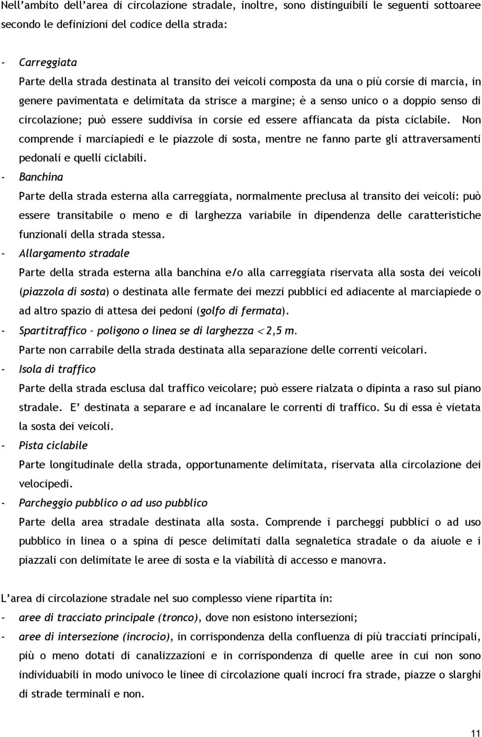 ed essere affiancata da pista ciclabile. Non comprende i marciapiedi e le piazzole di sosta, mentre ne fanno parte gli attraversamenti pedonali e quelli ciclabili.