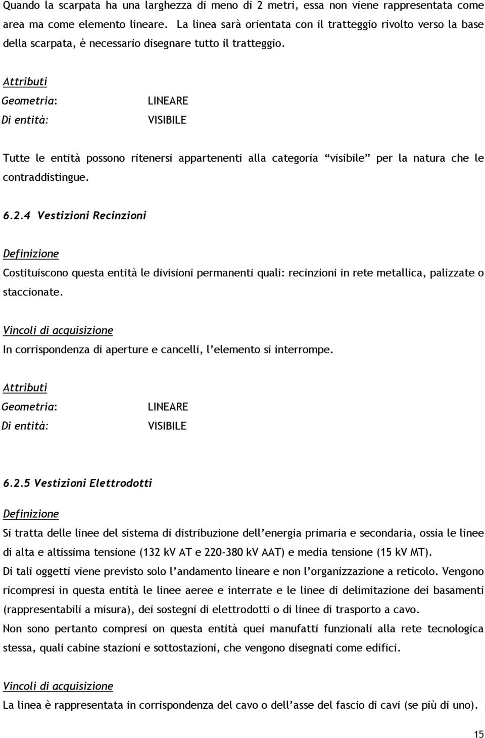 Attributi Geometria: Di entità: LINEARE VISIBILE Tutte le entità possono ritenersi appartenenti alla categoria visibile per la natura che le contraddistingue. 6.2.