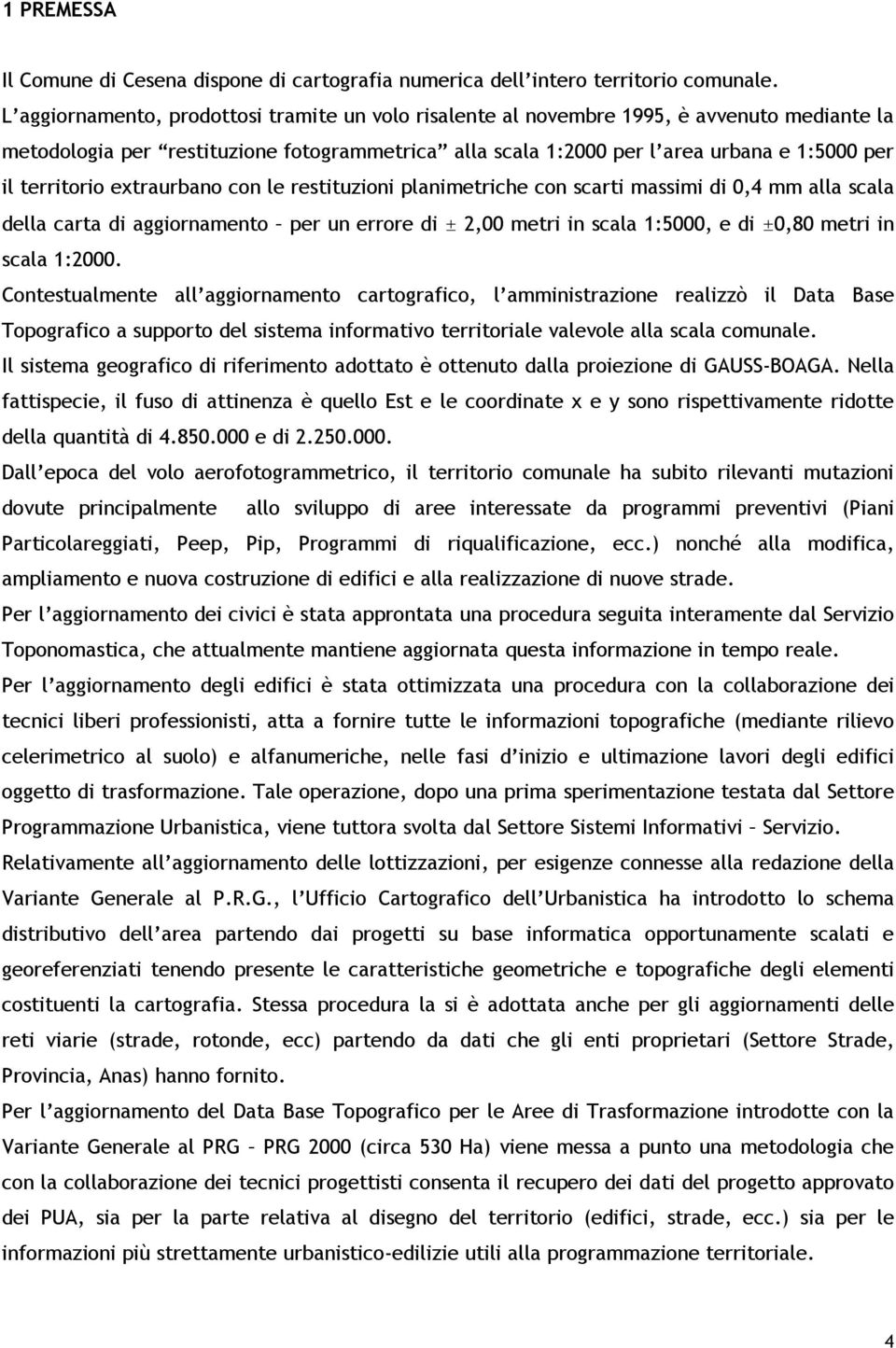 territorio extraurbano con le restituzioni planimetriche con scarti massimi di 0,4 mm alla scala della carta di aggiornamento per un errore di ± 2,00 metri in scala 1:5000, e di ±0,80 metri in scala